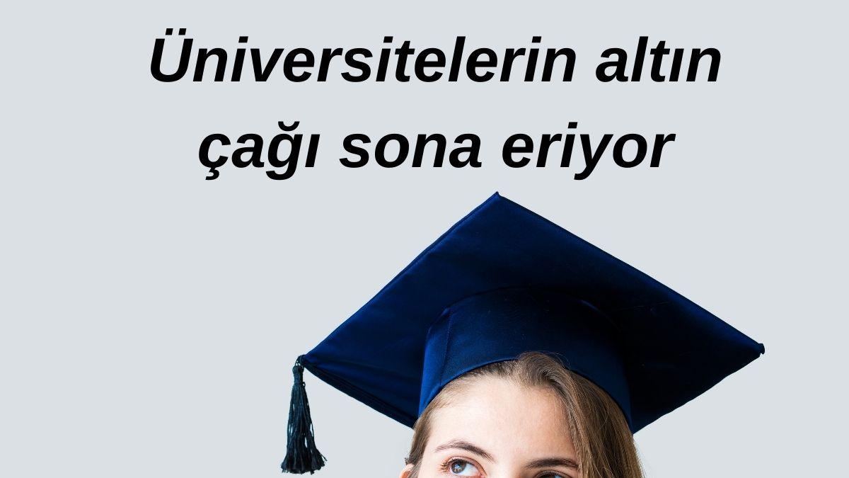 Üniversitelerin altın çağı sona eriyor