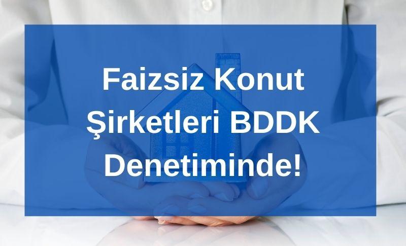 Faizsiz Konut Şirketleri BDDK Denetiminde!