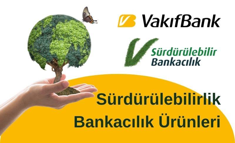 Vakıfbank’ın Yeni Sürdürülebilirlik Bankacılık Ürünleri