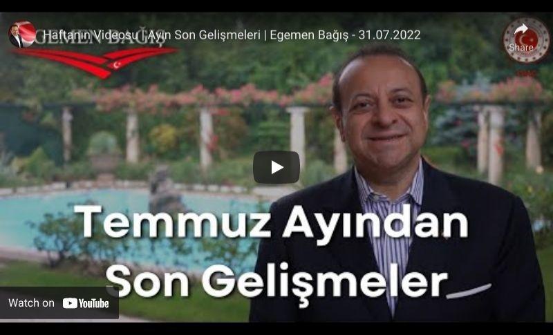 Temmuz Ayının Son Gelişmeleri | Egemen Bağış – 31.07.2022