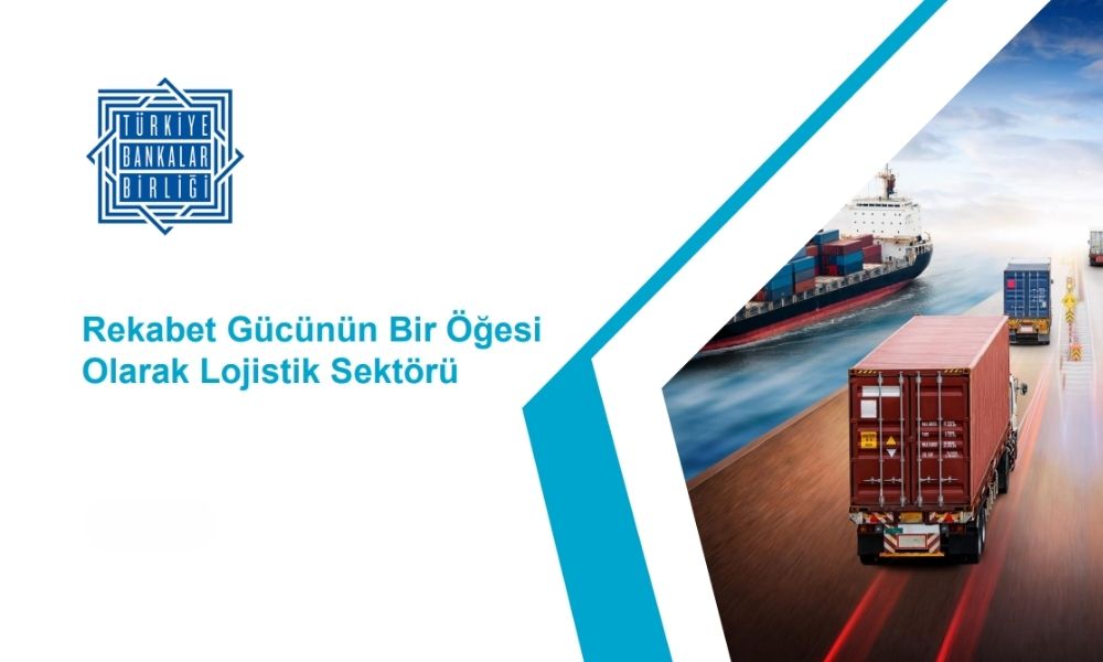 Türkiye Bankalar Birliği Lojistik Sektörü Raporu Yayımladı